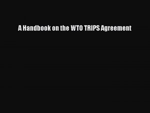 A Handbook On The Wto Trips Agreement Read A Handbook On The Wto Trips Agreement Pdf Online
