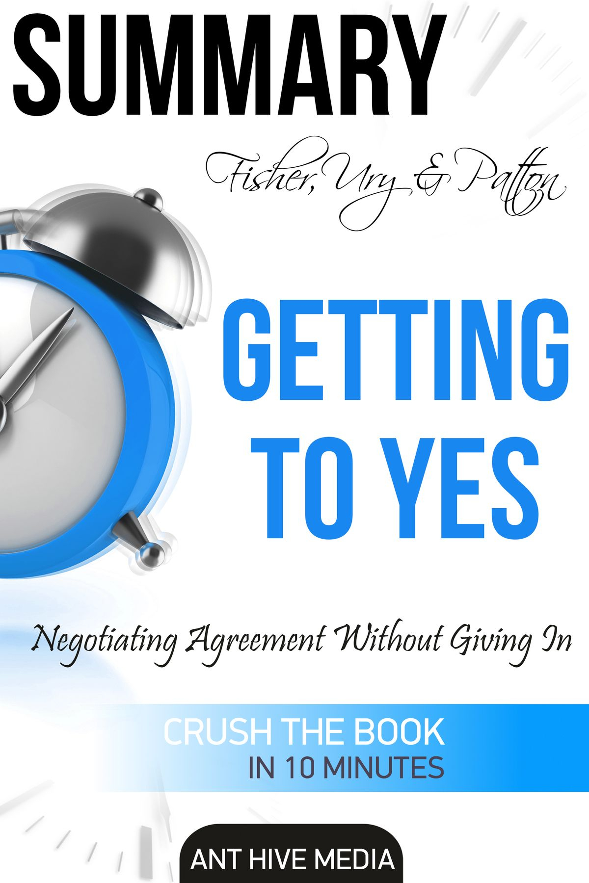 Getting To Yes Negotiating Agreement Without Giving In Download Fisher Ury Pattons Getting To Yes Negotiating Agreement Without Giving In Summary Ebook Ant Hive Media Rakuten Kobo
