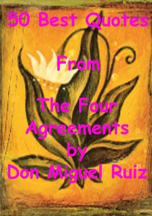Quotes On Agreement 50 Best Quotes From The Four Agreements Don Miguel Ruiz