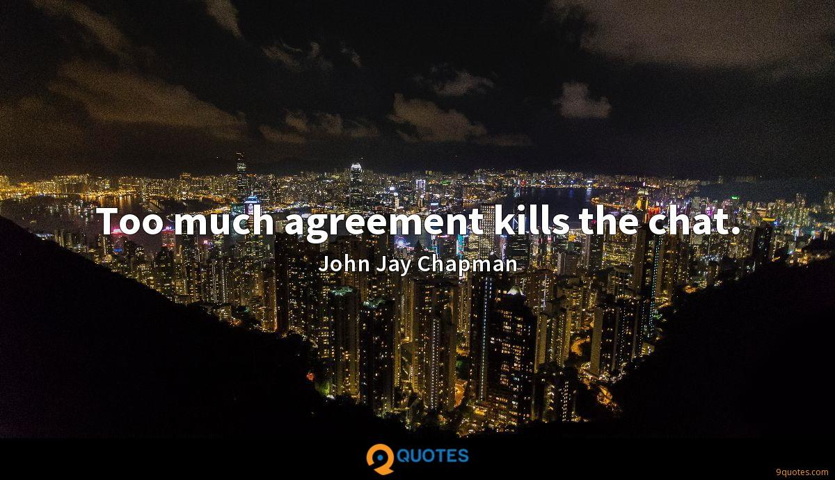 Quotes On Agreement Too Much Agreement Kills The Chat John Jay Chapman Quotes